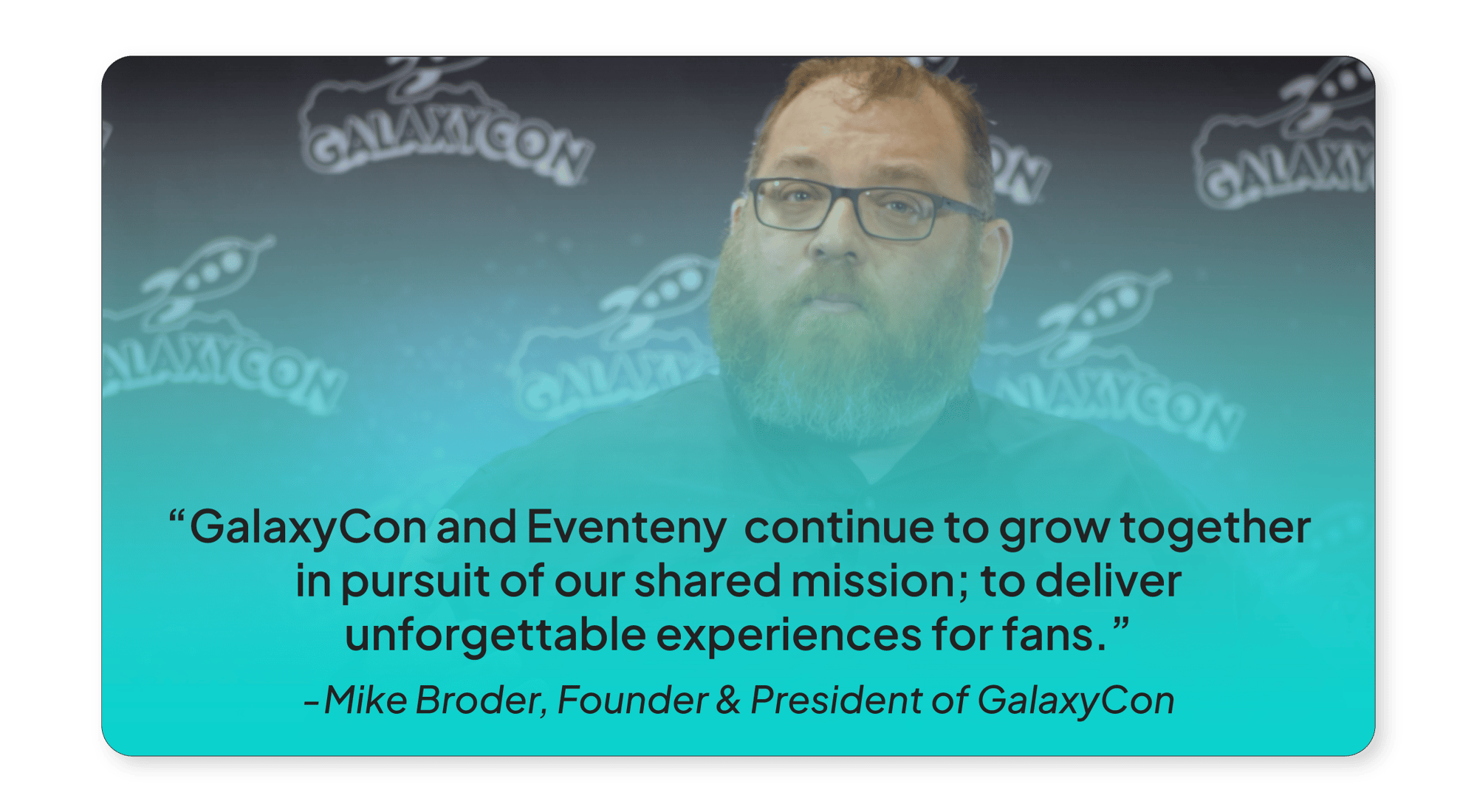 Quote from Mike Broder, founder and president of GalaxyCon Quote from Mike Broder, founder and president of GalaxyCon